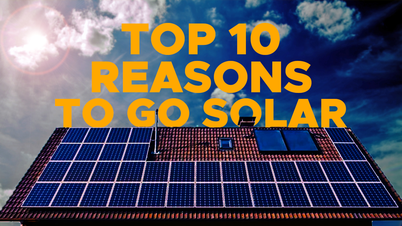 TOP 10 REASONS TO GO SOLAR